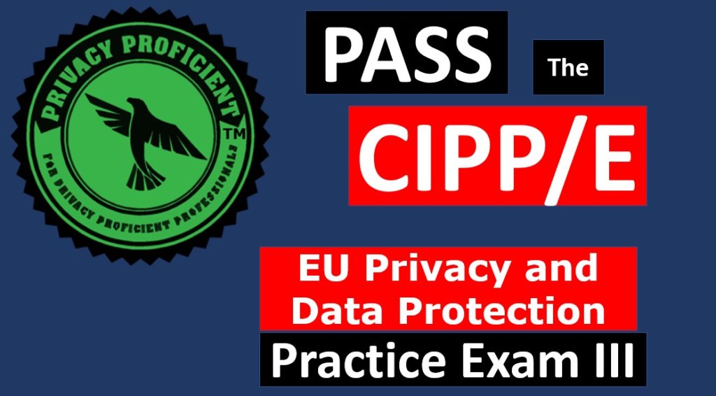 Privacy ProficientTM EU Privacy and Data Protection Practice Exam III
